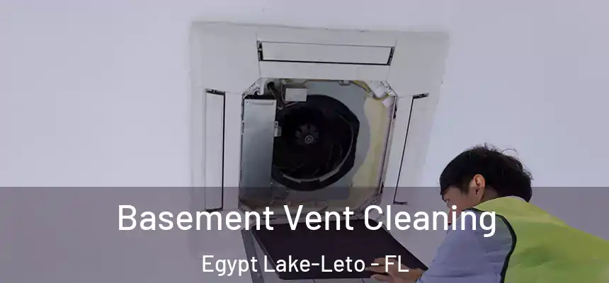 Basement Vent Cleaning Egypt Lake-Leto - FL
