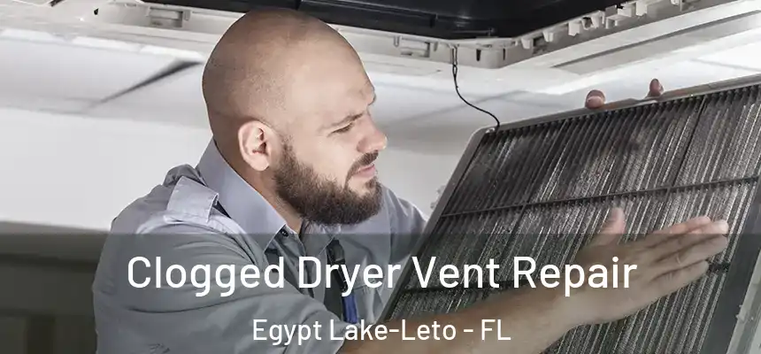 Clogged Dryer Vent Repair Egypt Lake-Leto - FL