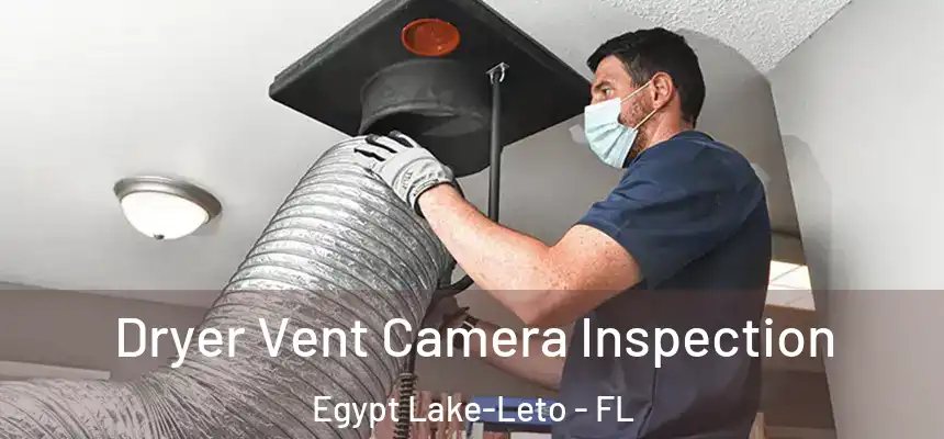 Dryer Vent Camera Inspection Egypt Lake-Leto - FL