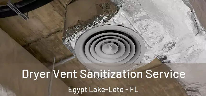 Dryer Vent Sanitization Service Egypt Lake-Leto - FL