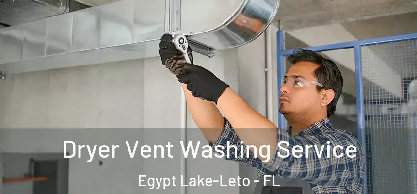 Dryer Vent Washing Service Egypt Lake-Leto - FL