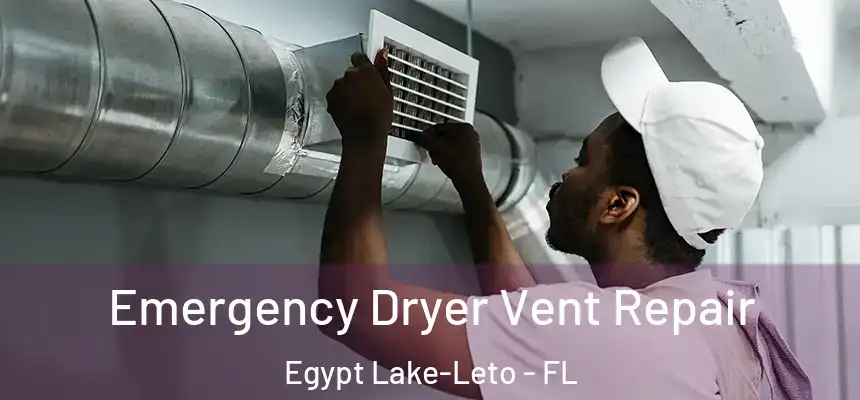 Emergency Dryer Vent Repair Egypt Lake-Leto - FL