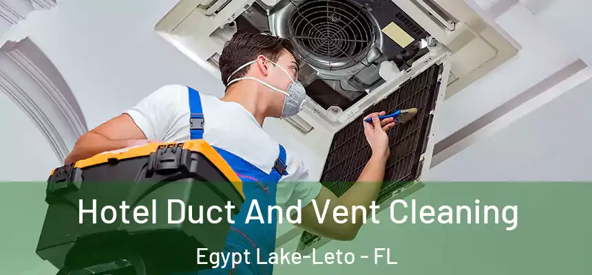 Hotel Duct And Vent Cleaning Egypt Lake-Leto - FL