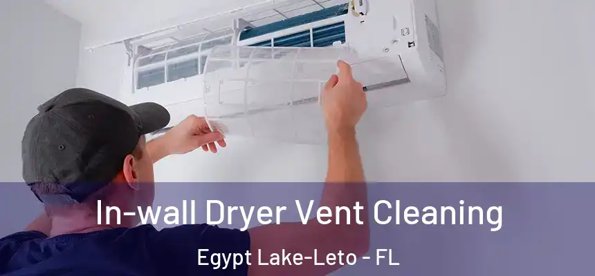 In-wall Dryer Vent Cleaning Egypt Lake-Leto - FL