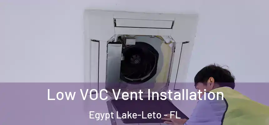 Low VOC Vent Installation Egypt Lake-Leto - FL