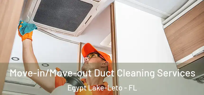 Move-in/Move-out Duct Cleaning Services Egypt Lake-Leto - FL