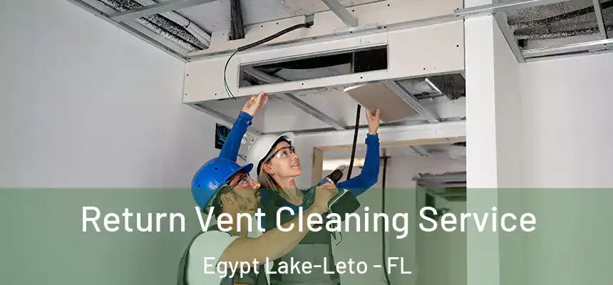 Return Vent Cleaning Service Egypt Lake-Leto - FL
