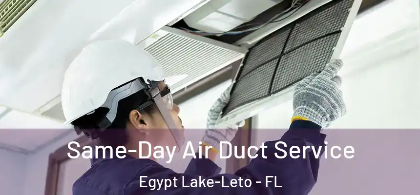 Same-Day Air Duct Service Egypt Lake-Leto - FL