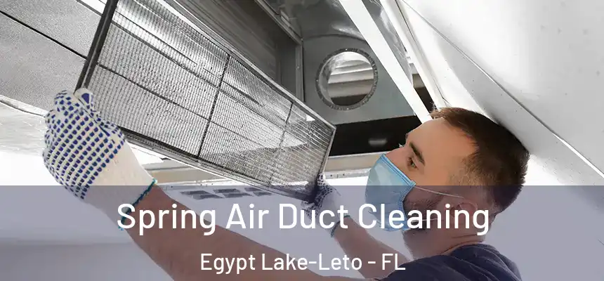 Spring Air Duct Cleaning Egypt Lake-Leto - FL