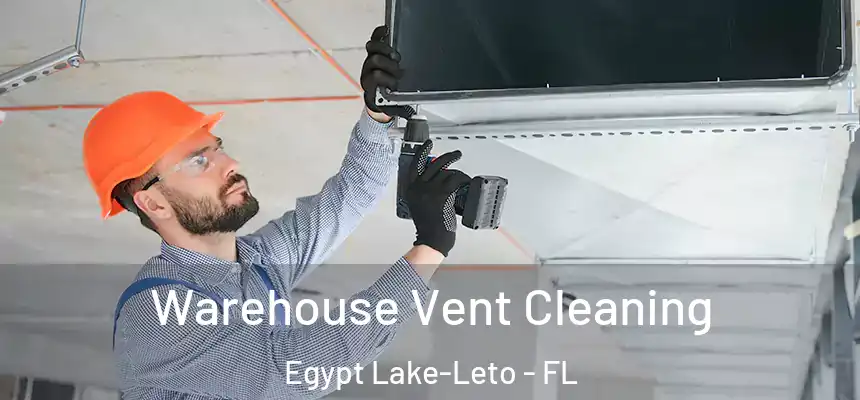 Warehouse Vent Cleaning Egypt Lake-Leto - FL